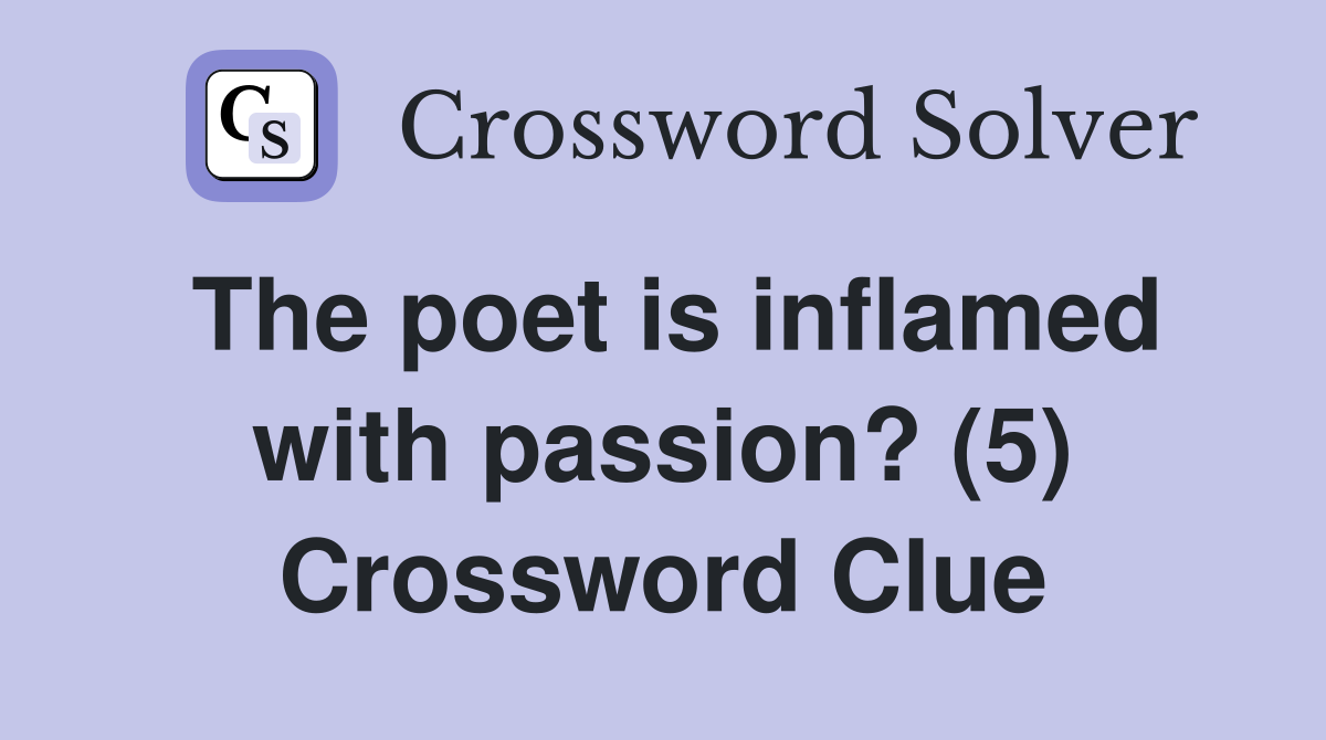 The poet is inflamed with passion? (5) Crossword Clue