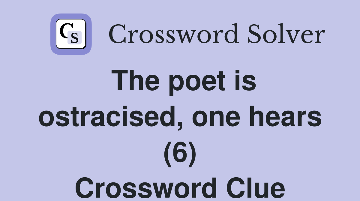 The poet is ostracised, one hears (6) Crossword Clue