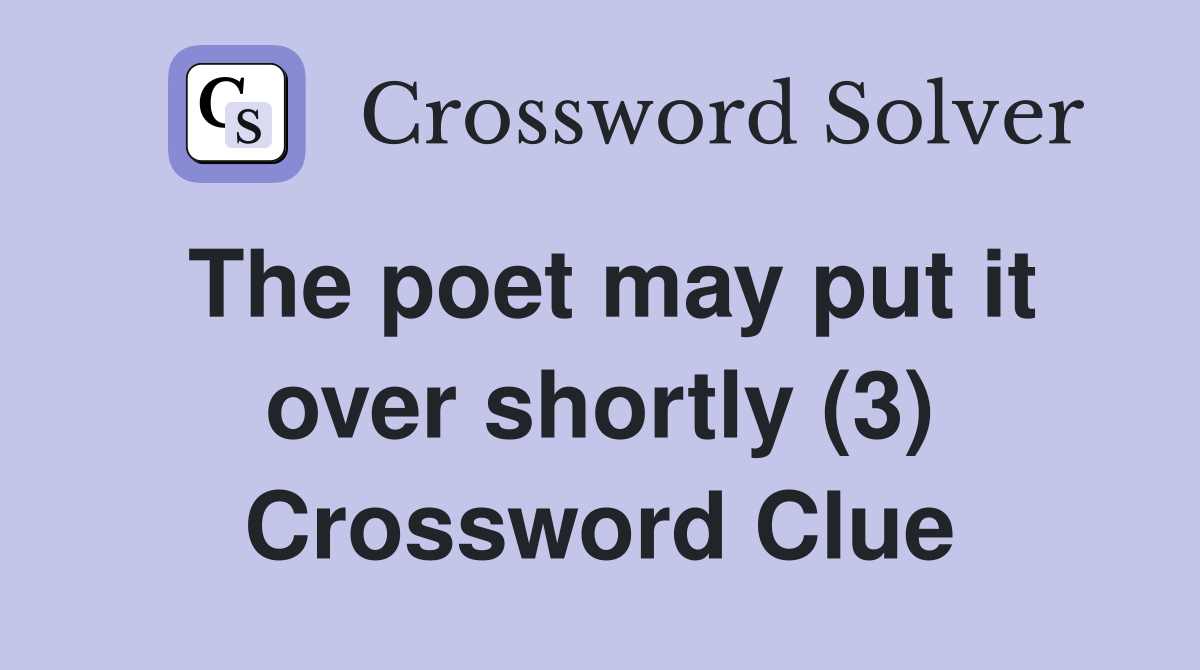 The poet may put it over shortly (3) Crossword Clue
