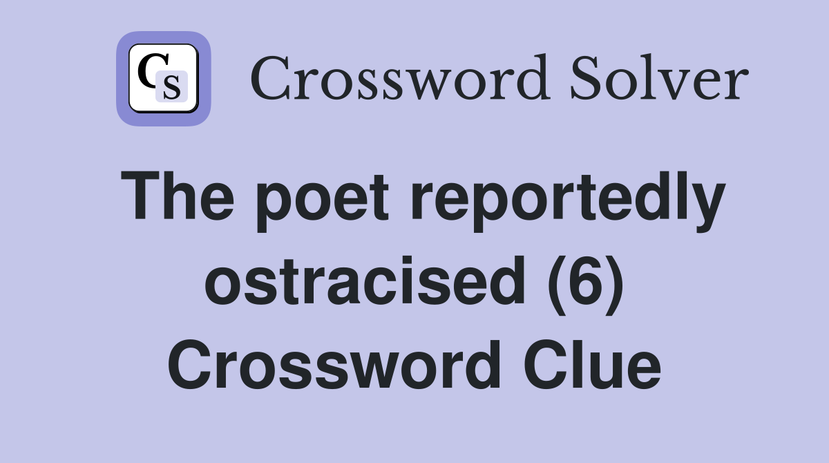 The poet reportedly ostracised (6) Crossword Clue