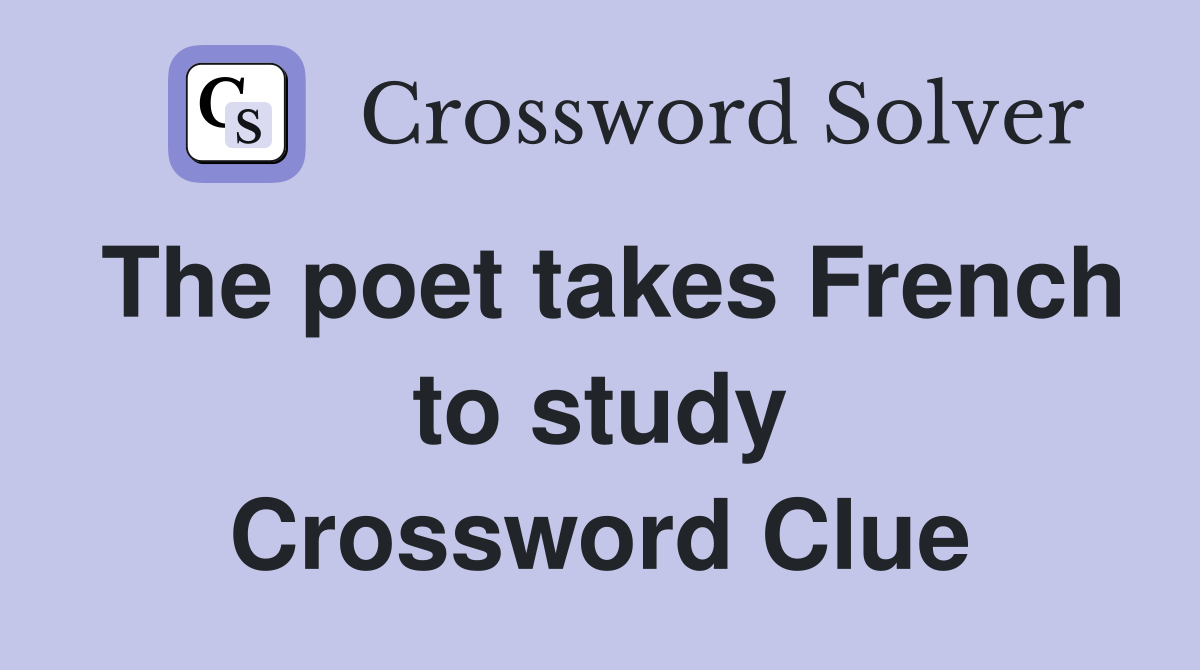 The poet takes French to study Crossword Clue