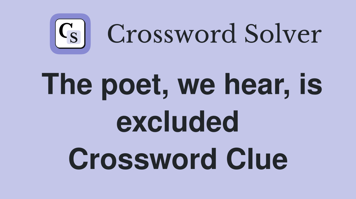 The poet, we hear, is excluded Crossword Clue