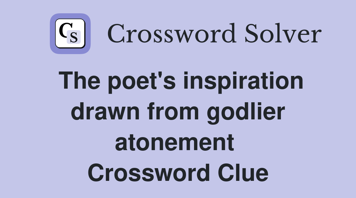The poet's inspiration drawn from godlier atonement  Crossword Clue