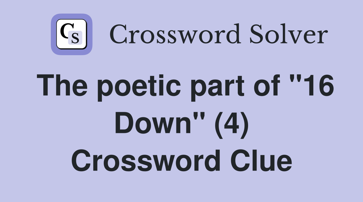 The poetic part of "16 Down" (4) Crossword Clue