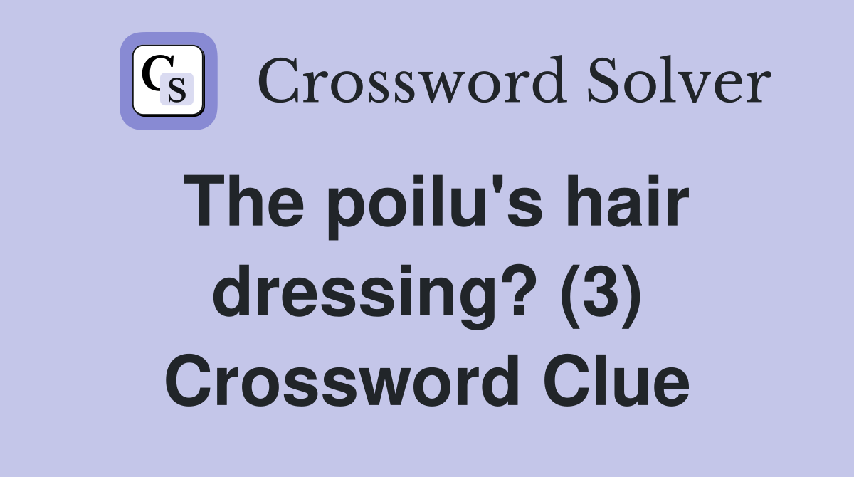 The poilu's hair dressing? (3) Crossword Clue