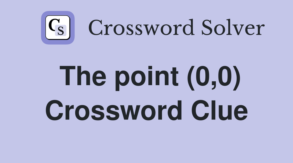 The point (0,0) Crossword Clue