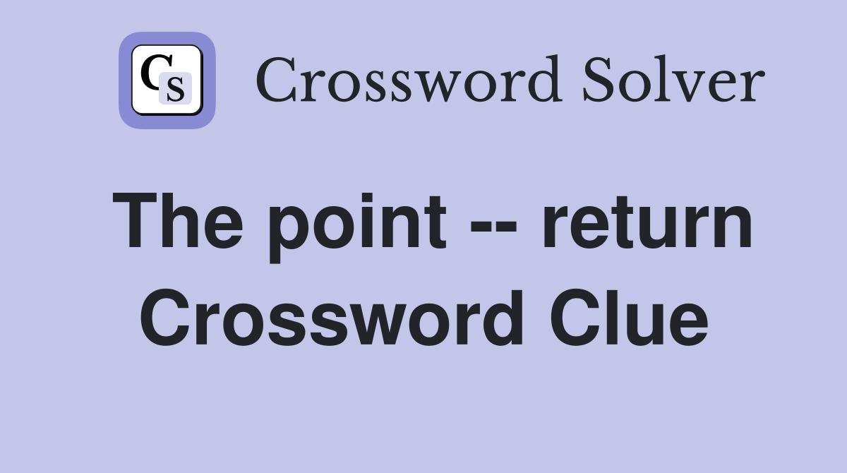 The point -- return Crossword Clue