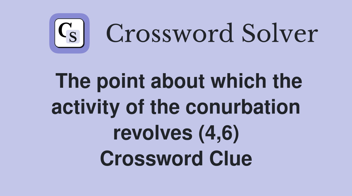 The point about which the activity of the conurbation revolves (4,6) Crossword Clue