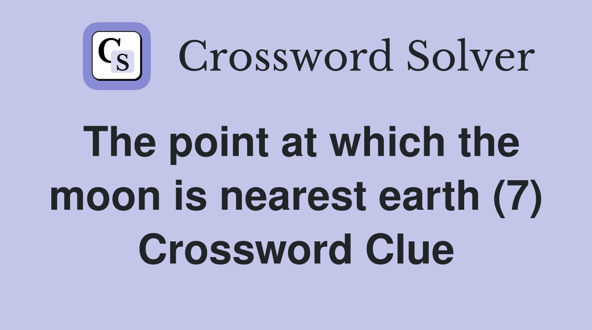 The point at which the moon is nearest earth (7) Crossword Clue