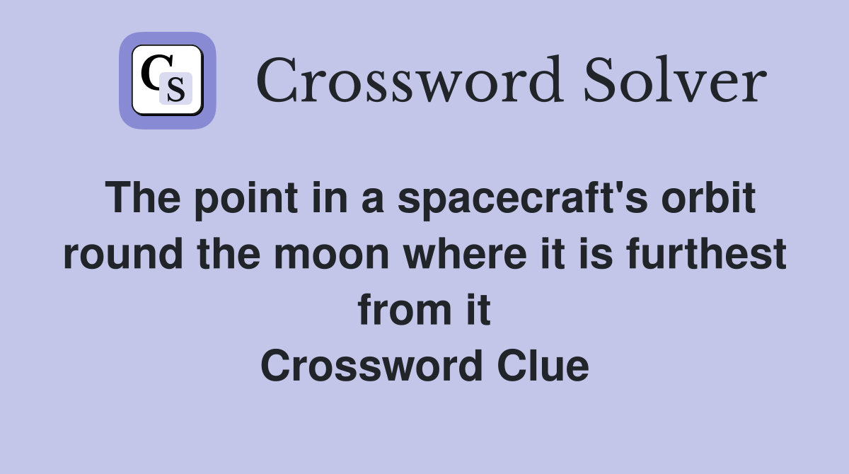 The point in a spacecraft's orbit round the moon where it is furthest from it Crossword Clue