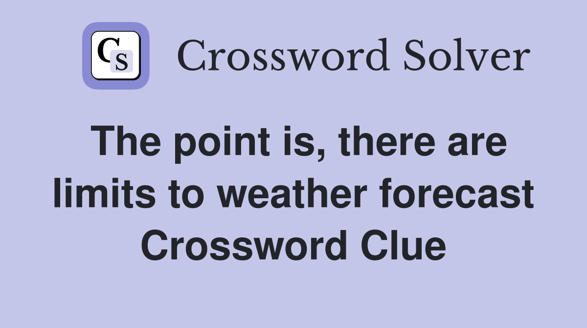 The point is, there are limits to weather forecast Crossword Clue