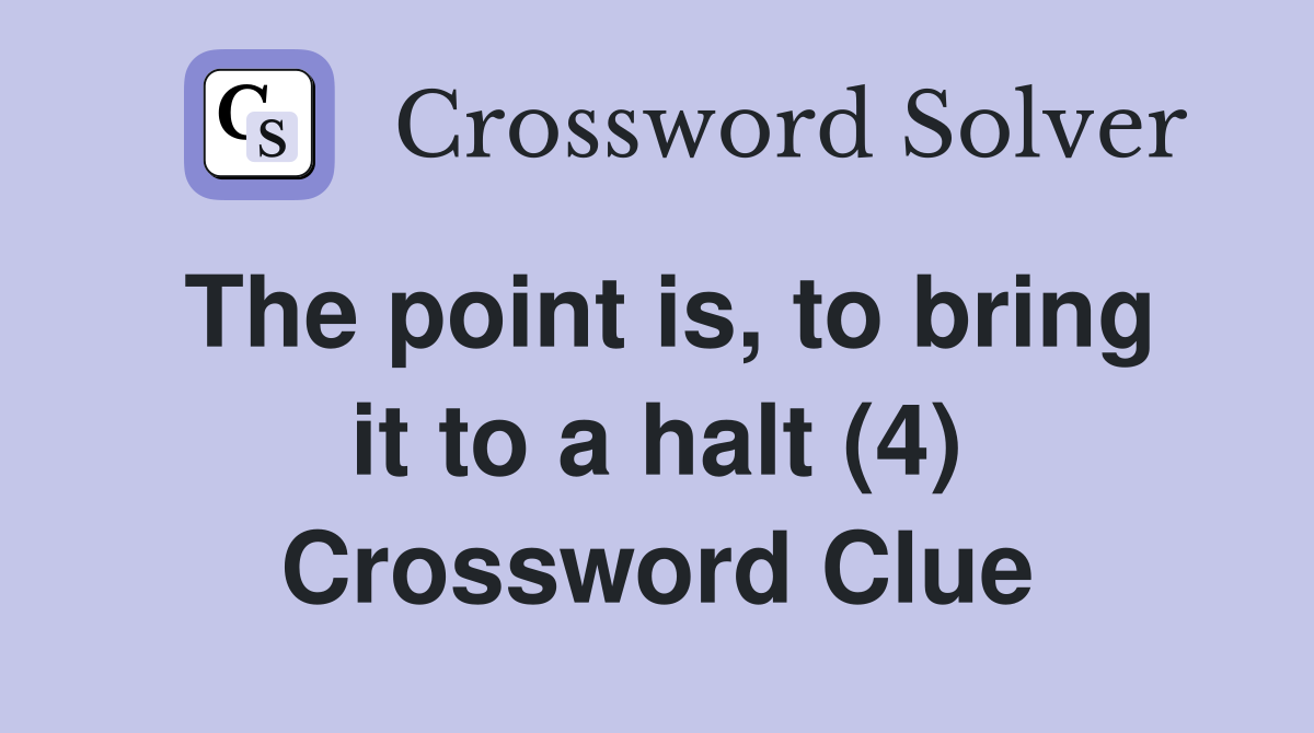 The point is, to bring it to a halt (4) Crossword Clue