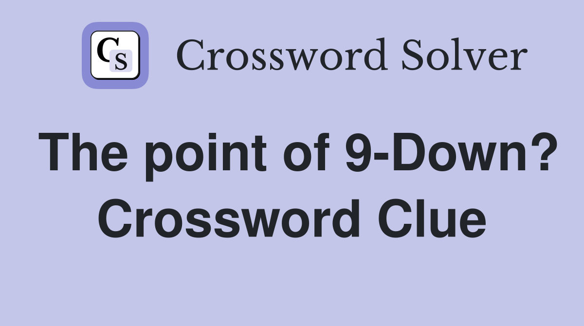 The point of 9-Down? Crossword Clue