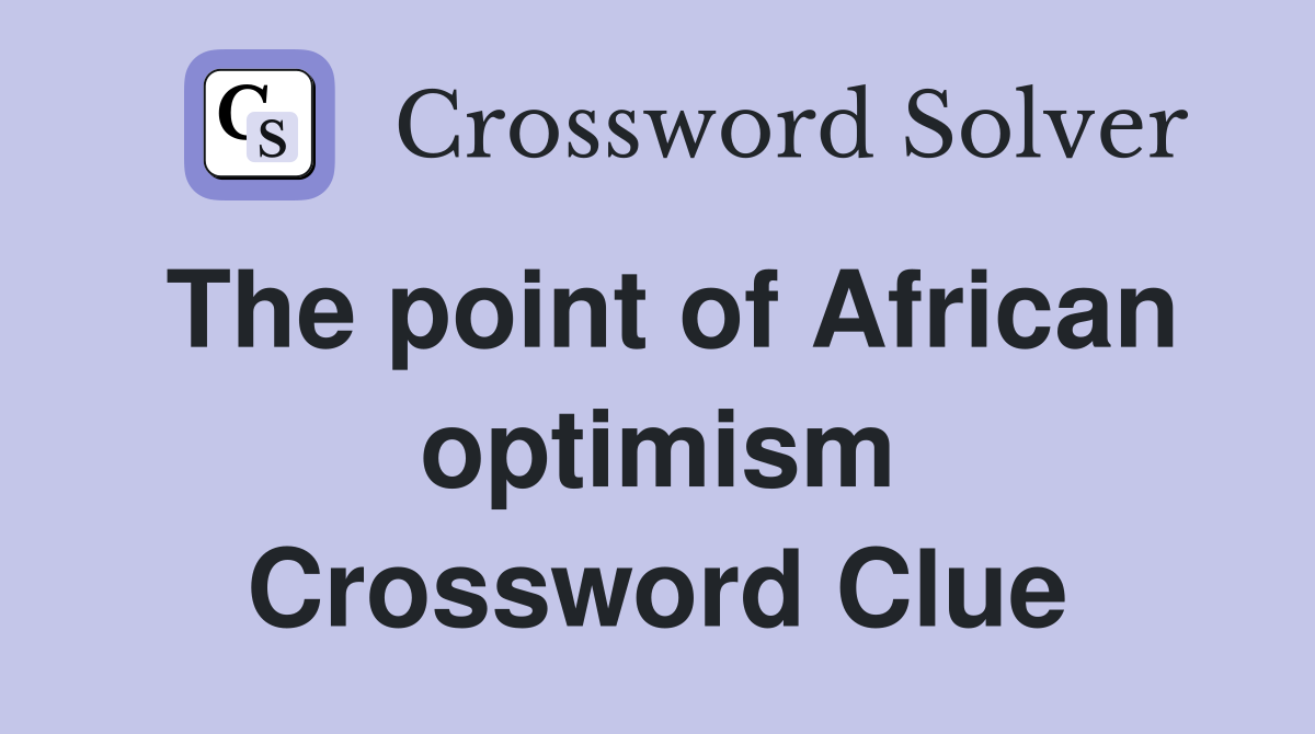 The point of African optimism Crossword Clue