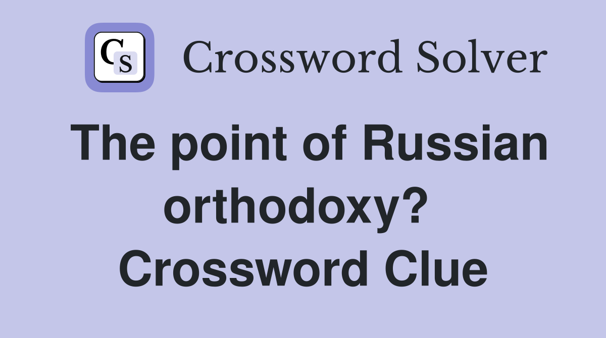 The point of Russian orthodoxy?  Crossword Clue