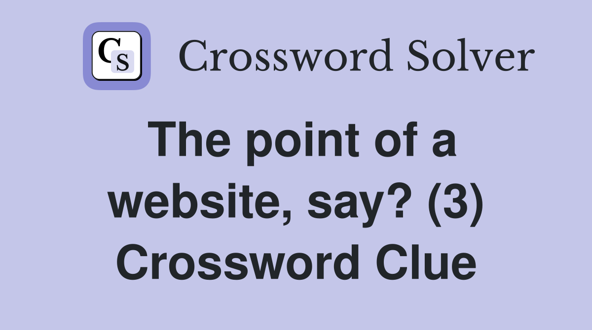 The point of a website, say? (3) Crossword Clue
