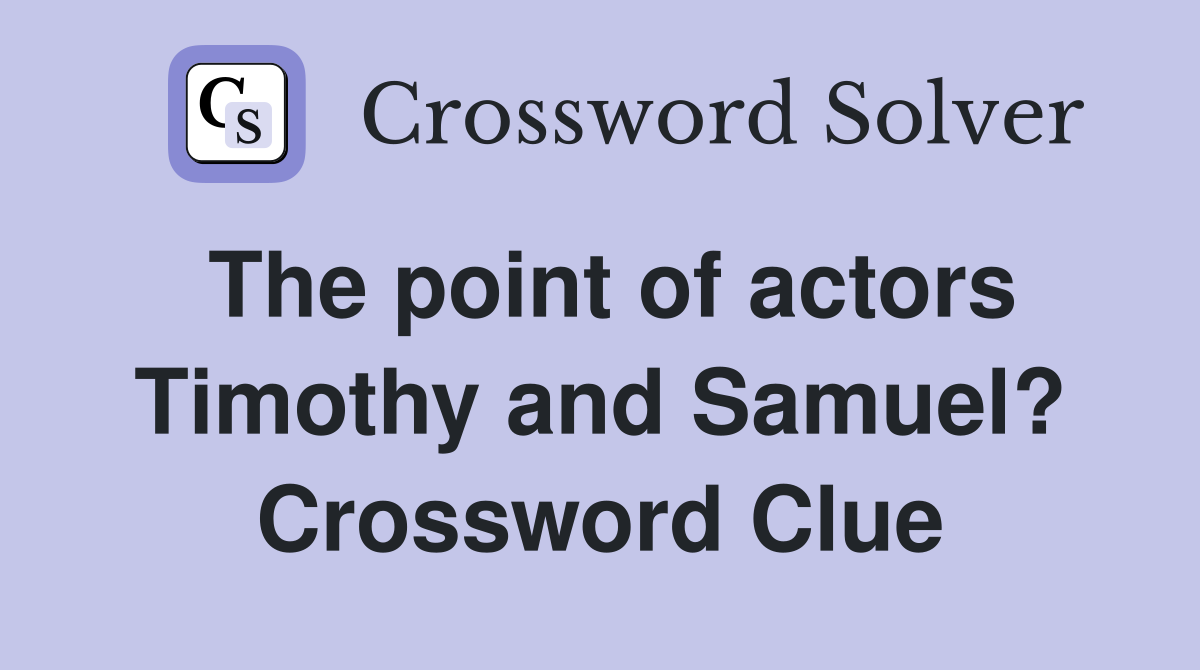 The point of actors Timothy and Samuel? Crossword Clue
