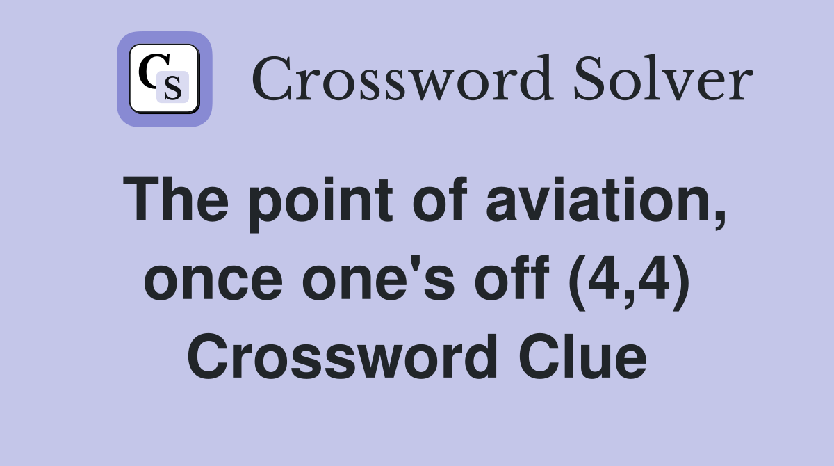 The point of aviation, once one's off (4,4) Crossword Clue