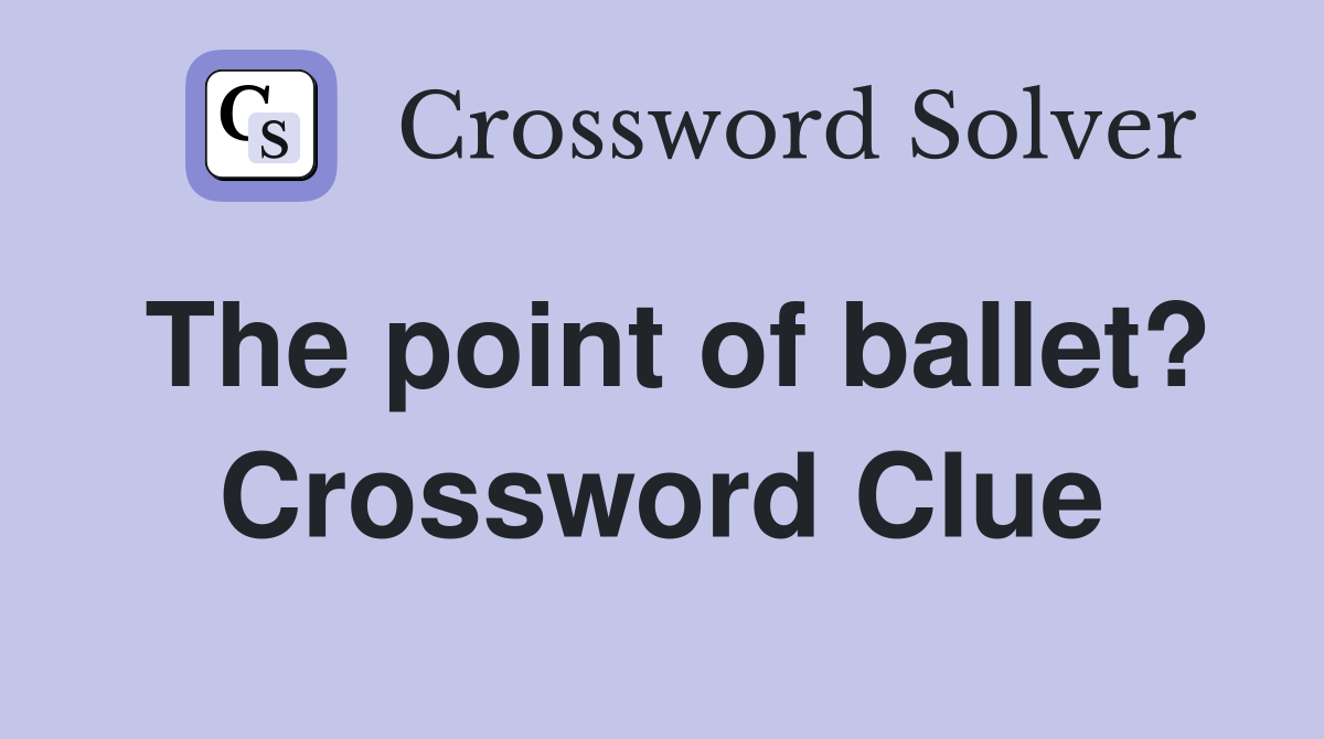 The point of ballet? Crossword Clue