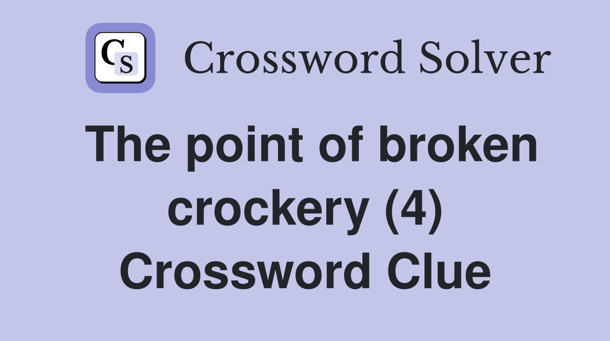 The point of broken crockery (4) Crossword Clue