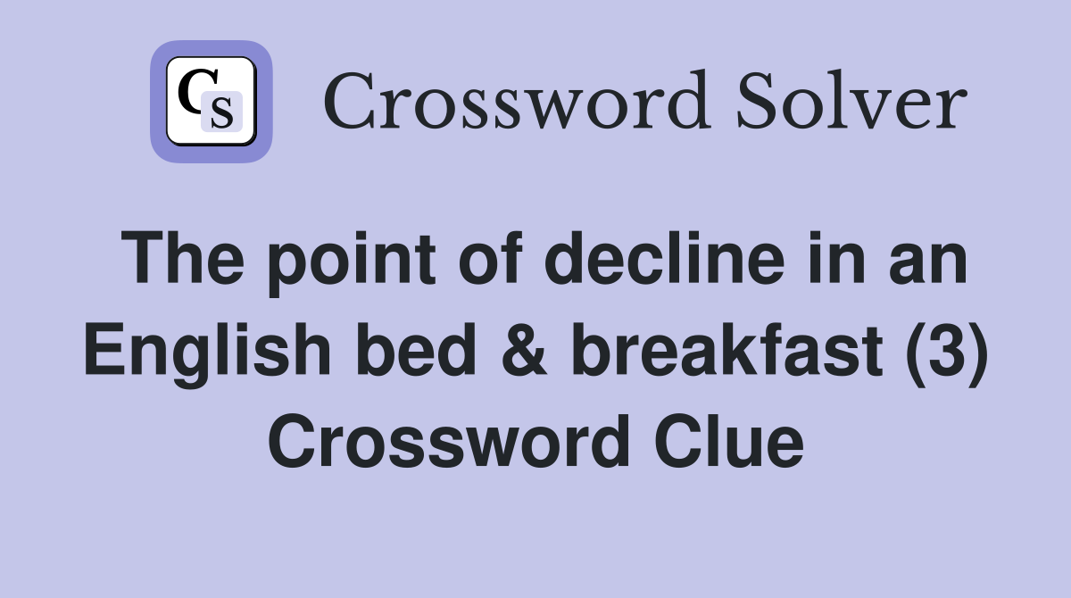 The point of decline in an English bed & breakfast (3) Crossword Clue
