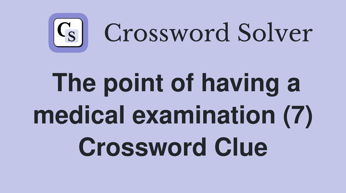 The point of having a medical examination (7) Crossword Clue