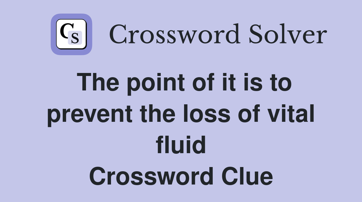 The point of it is to prevent the loss of vital fluid Crossword Clue