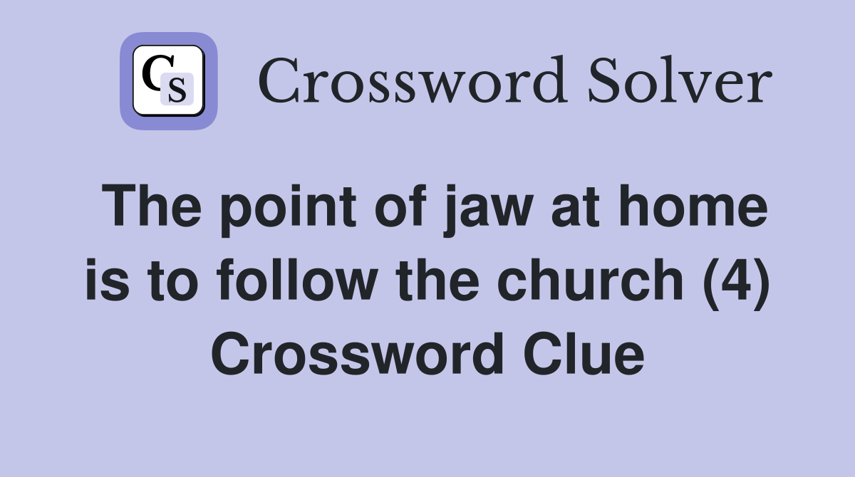The point of jaw at home is to follow the church (4) Crossword Clue