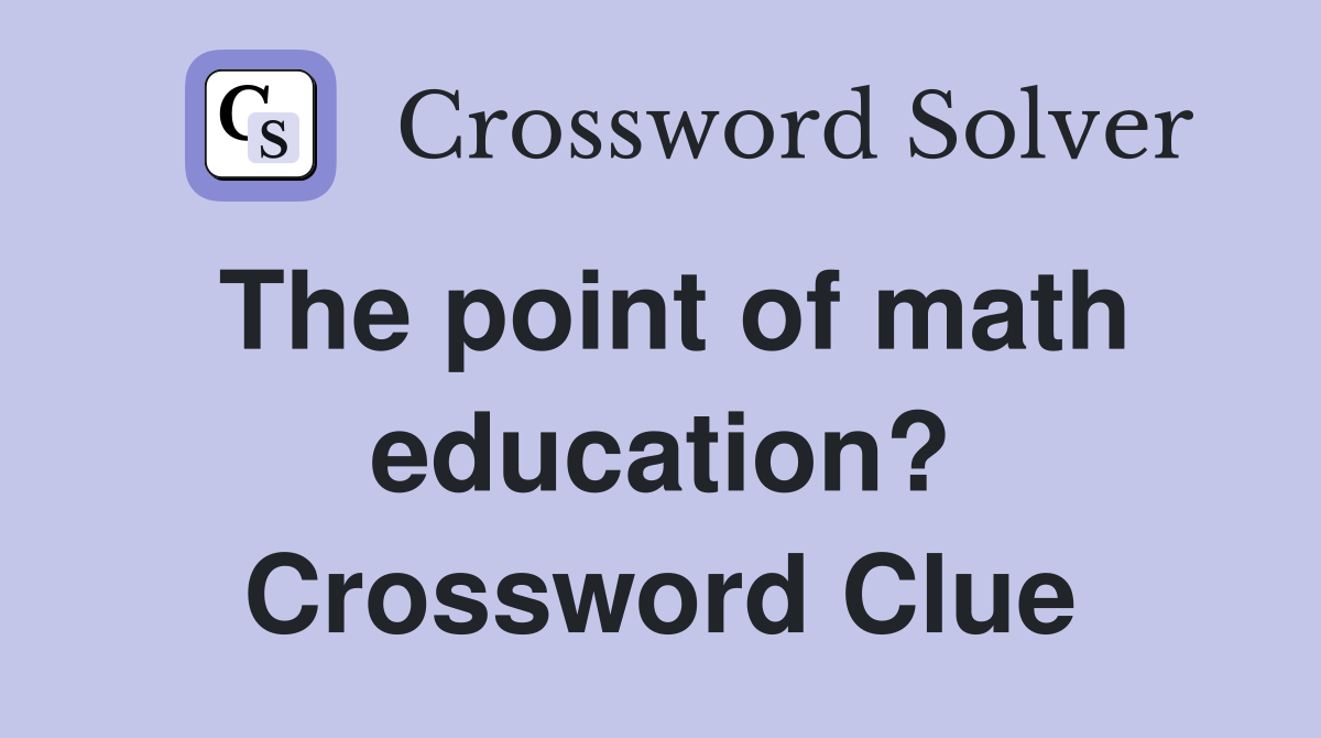The point of math education? Crossword Clue