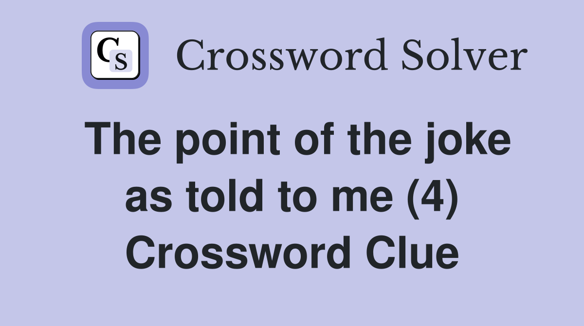 The point of the joke as told to me (4) Crossword Clue