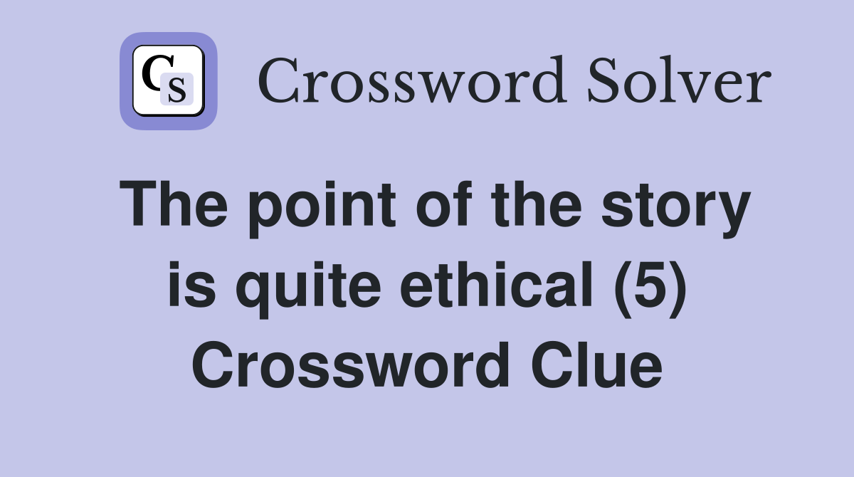The point of the story is quite ethical (5) Crossword Clue