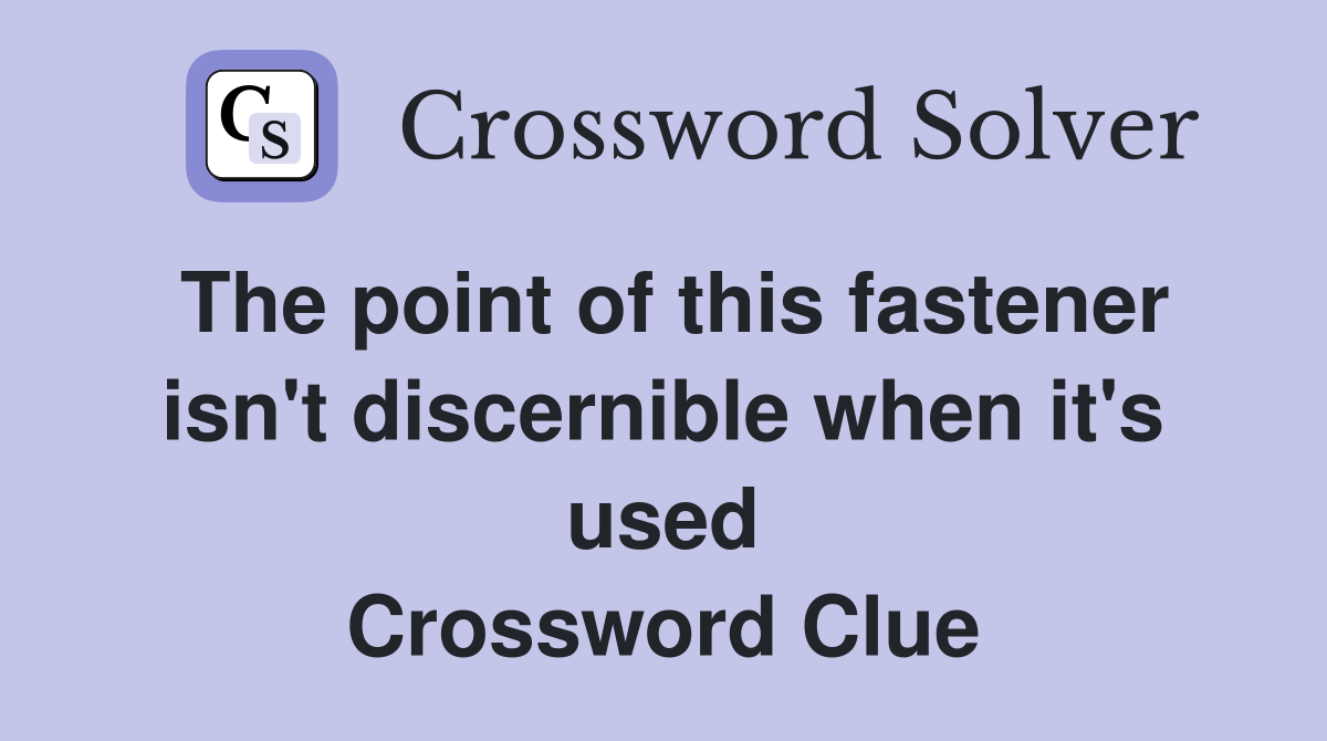 The point of this fastener isn't discernible when it's used Crossword Clue