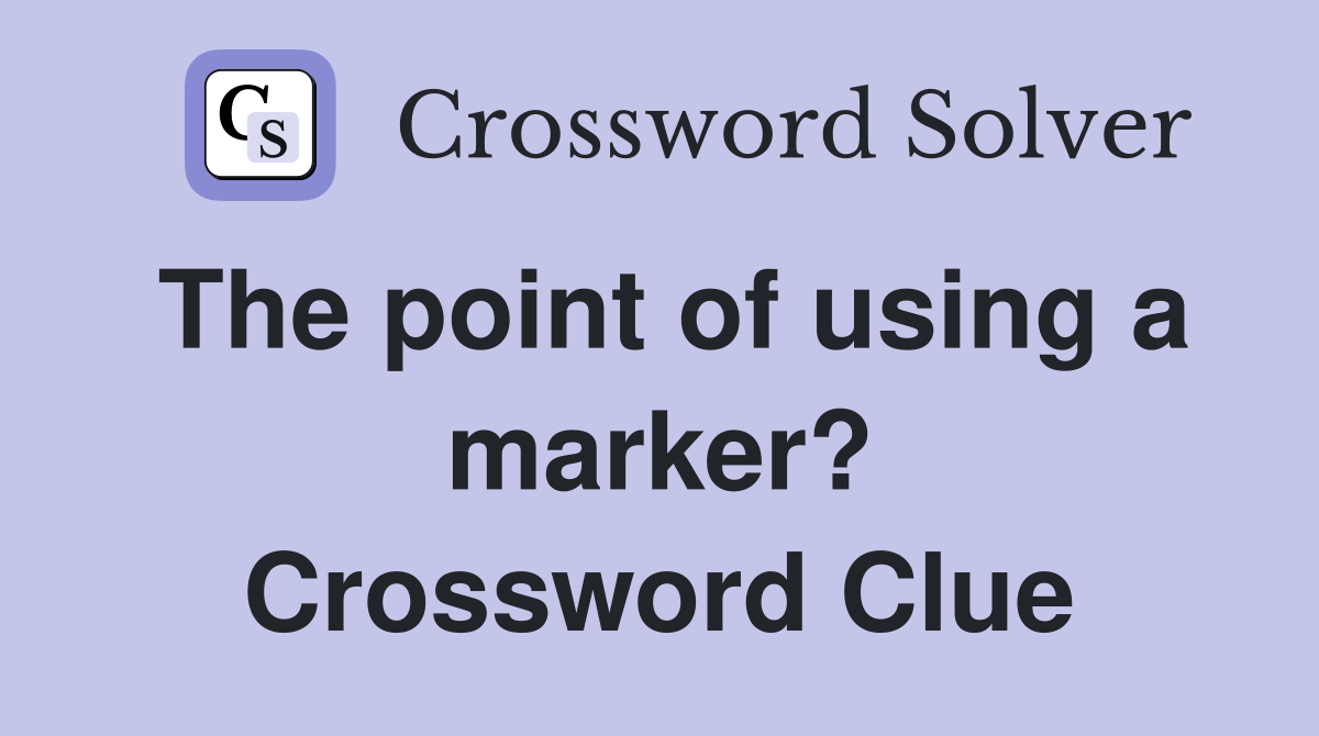 The point of using a marker? Crossword Clue
