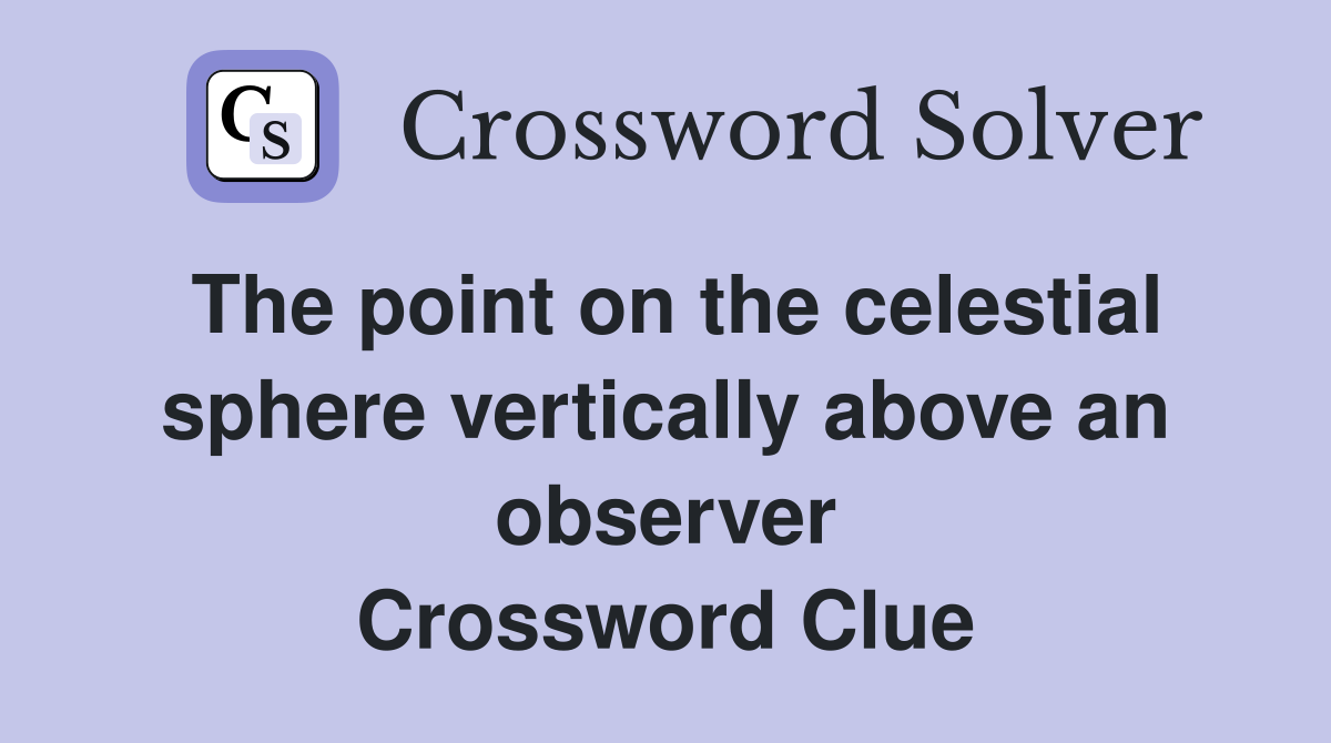 The point on the celestial sphere vertically above an observer Crossword Clue