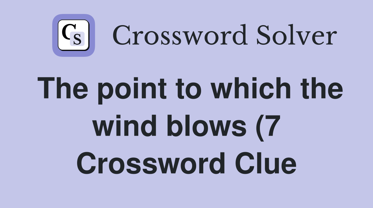 The point to which the wind blows (7) Crossword Clue Answers The point to which the wind blows (7) Crossword Clue Answers