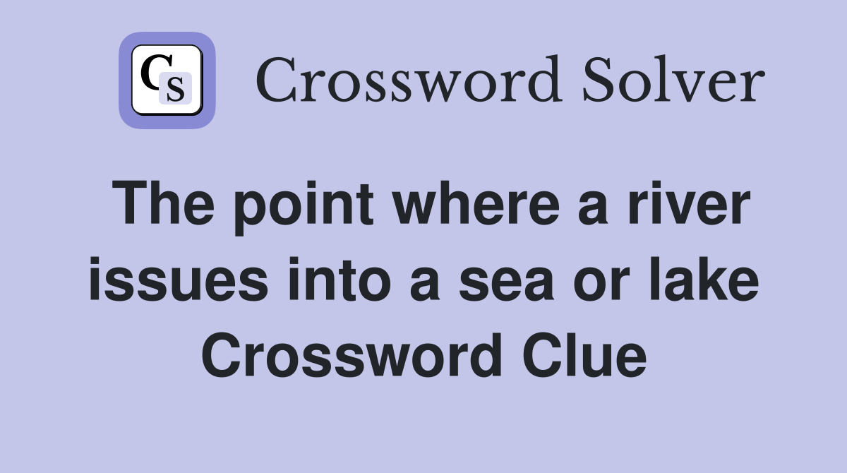 The point where a river issues into a sea or lake Crossword Clue