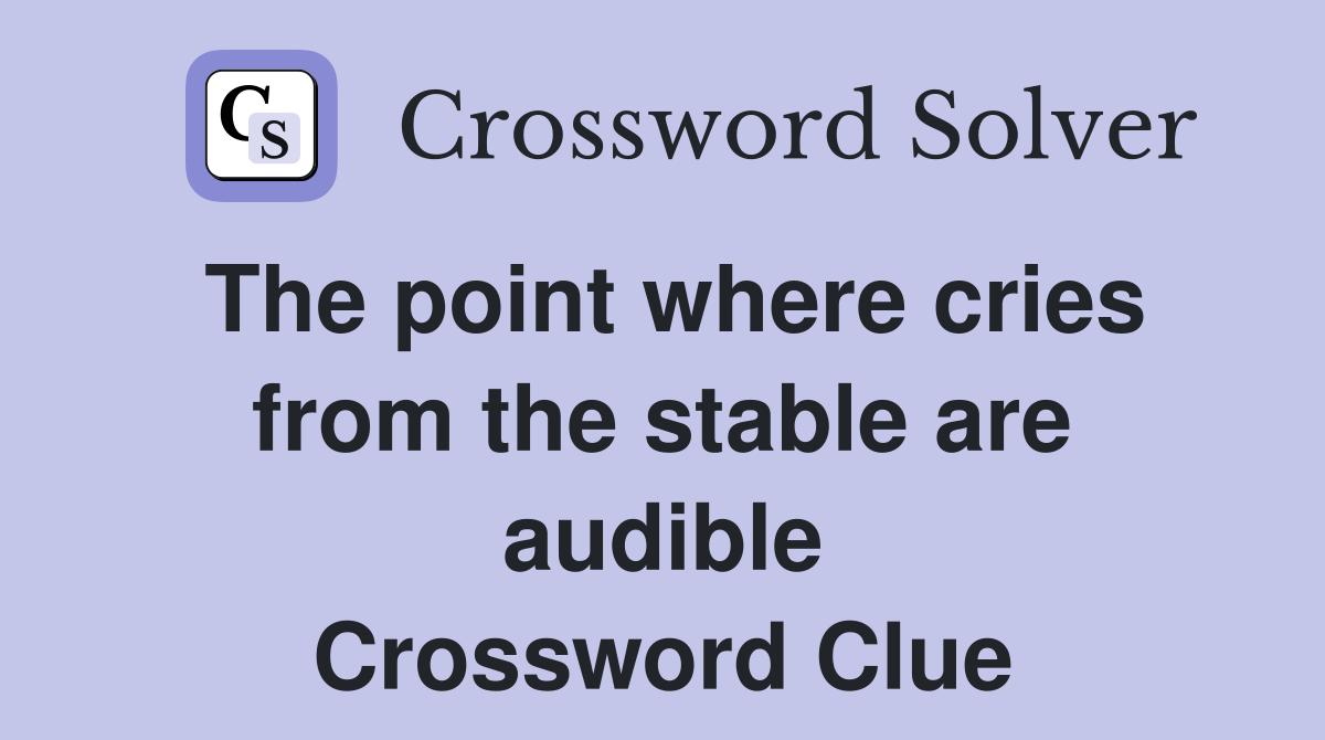 The point where cries from the stable are audible Crossword Clue