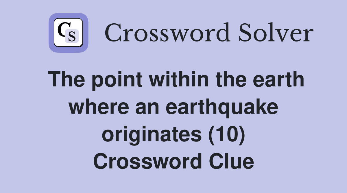 The point within the earth where an earthquake originates (10) Crossword Clue