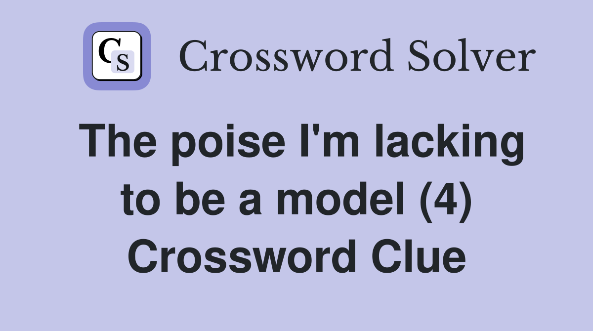 The poise I'm lacking to be a model (4) Crossword Clue