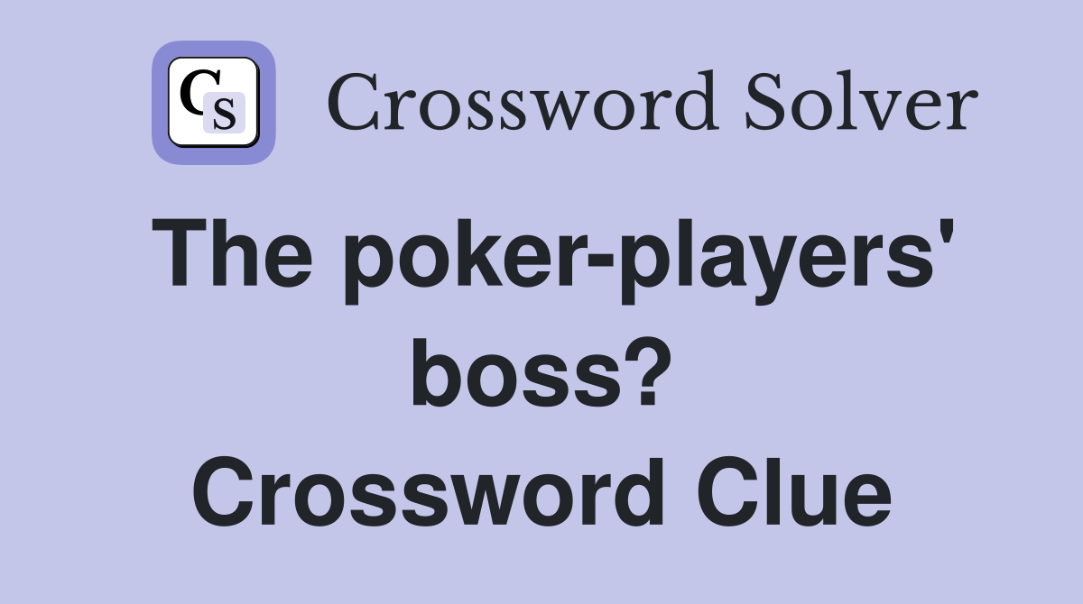 The poker-players' boss? Crossword Clue