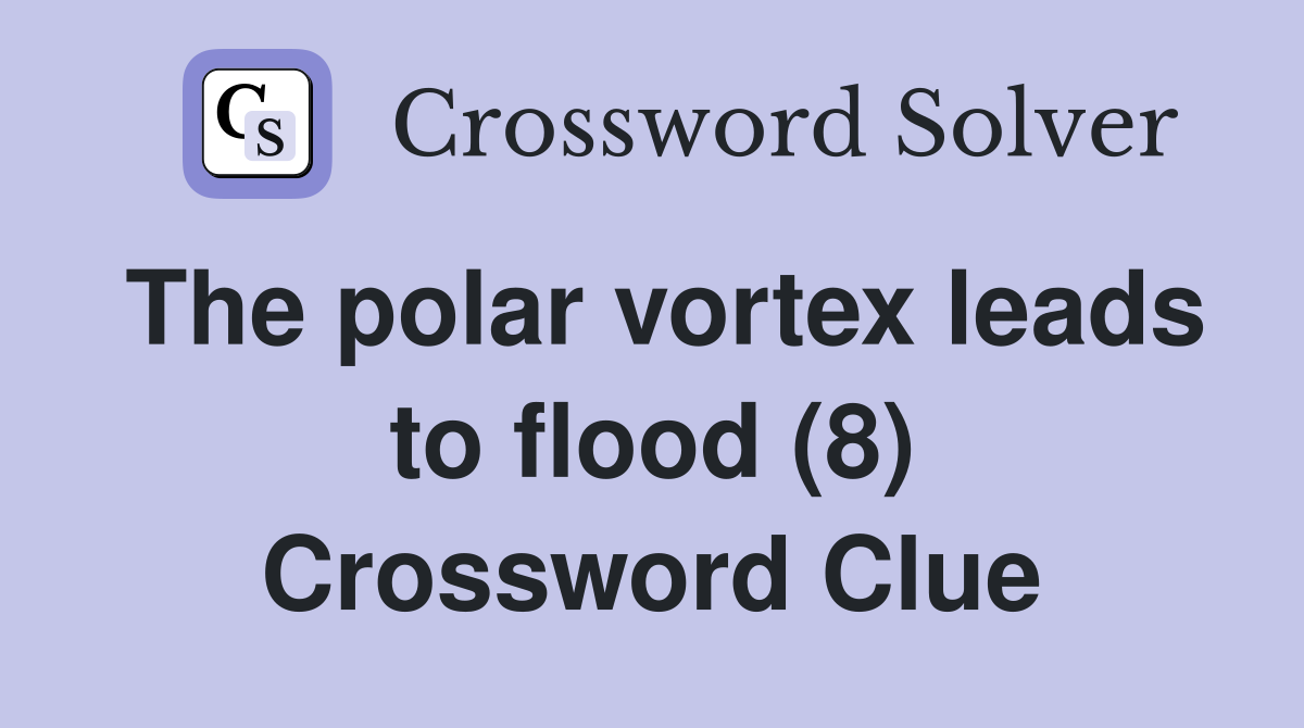 The polar vortex leads to flood (8) Crossword Clue