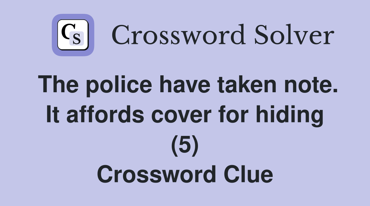 The police have taken note. It affords cover for hiding (5) Crossword Clue