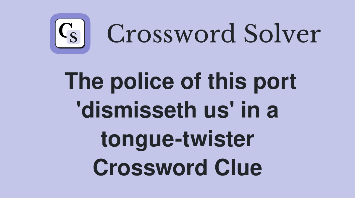 The police of this port 'dismisseth us' in a tongue-twister Crossword Clue