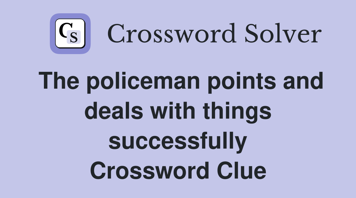 The policeman points and deals with things successfully Crossword Clue