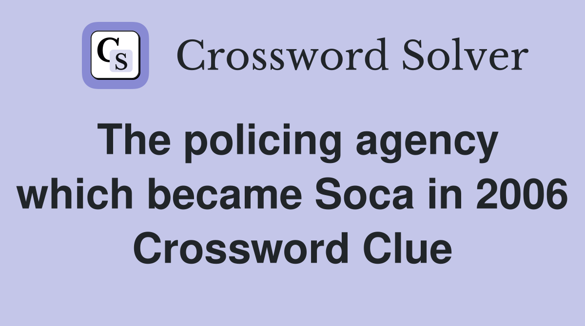 The policing agency which became Soca in 2006 Crossword Clue