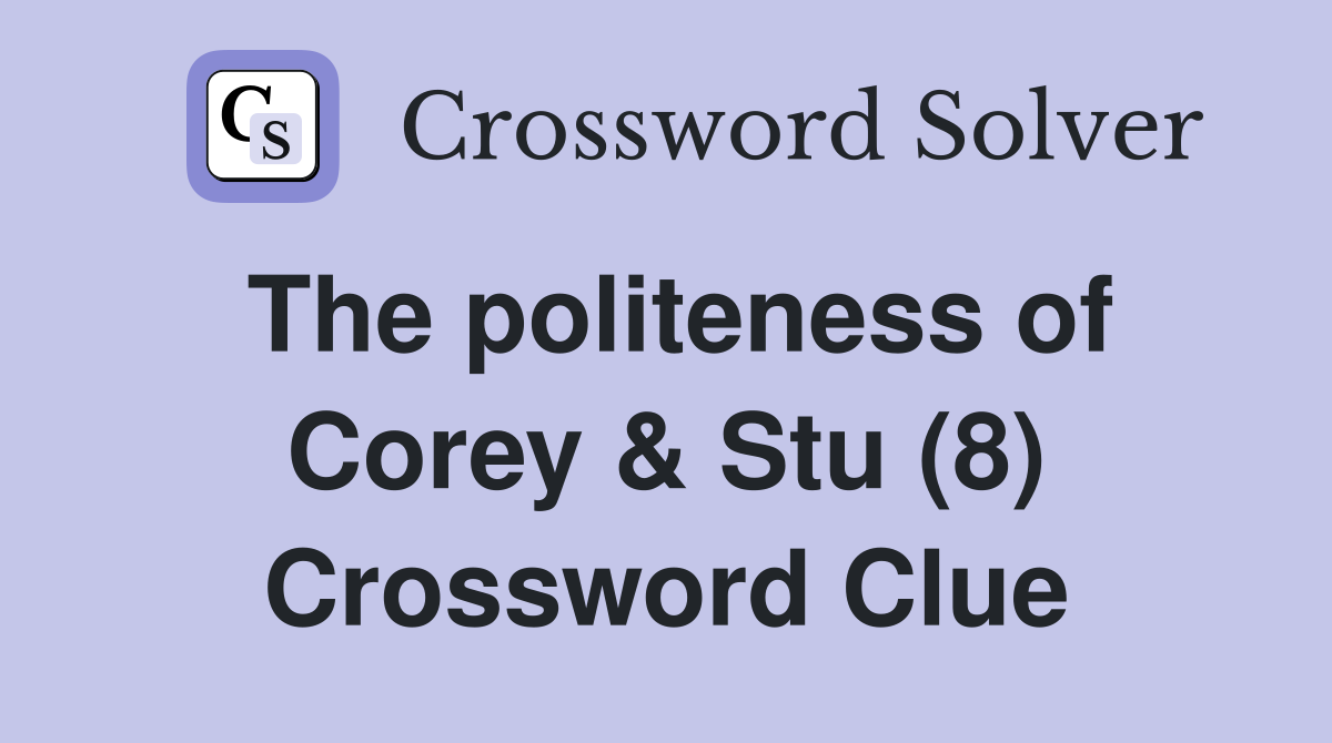 The politeness of Corey & Stu (8) Crossword Clue