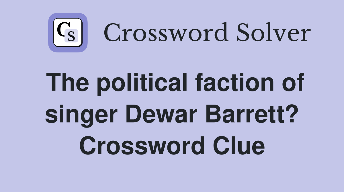 The political faction of singer Dewar Barrett? Crossword Clue