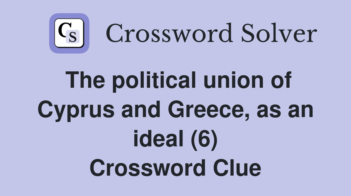 The political union of Cyprus and Greece, as an ideal (6) Crossword Clue