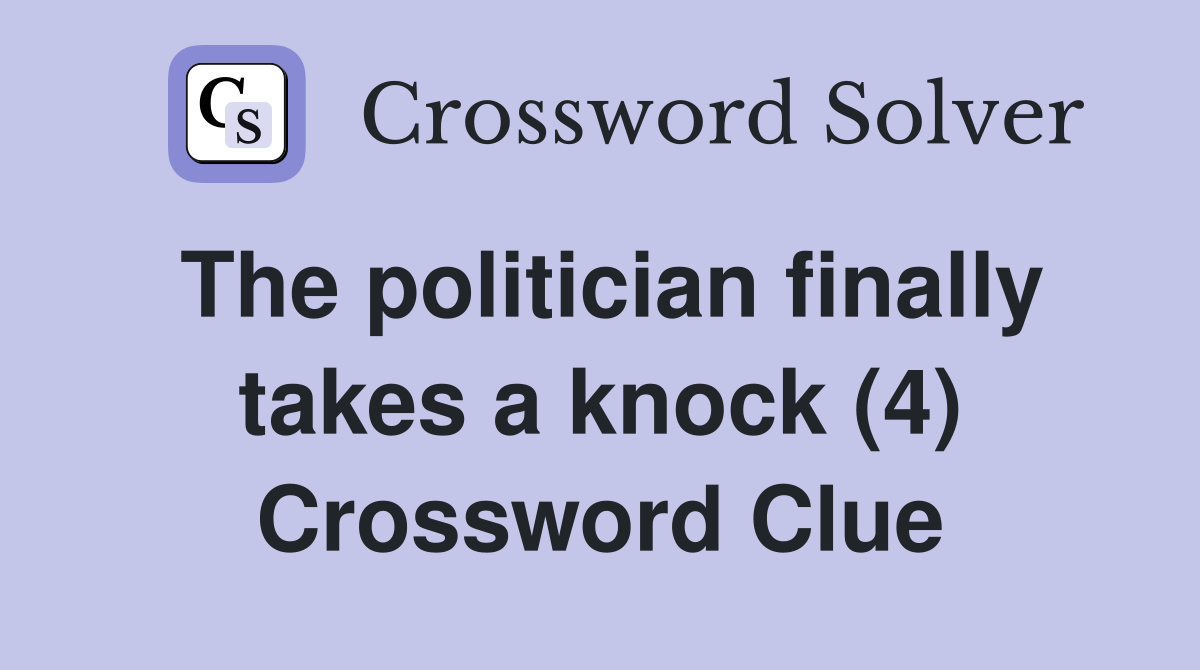 The politician finally takes a knock (4) Crossword Clue