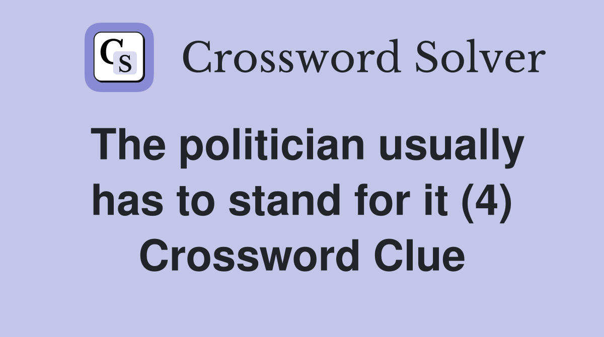 The politician usually has to stand for it (4) Crossword Clue